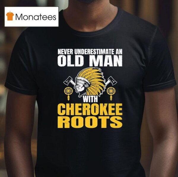 Native American Never Underestimate An Old Man With Cherokee Roots T Shirt