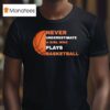 Never Underestimate A Girl Who Plays Basketball T Shirt