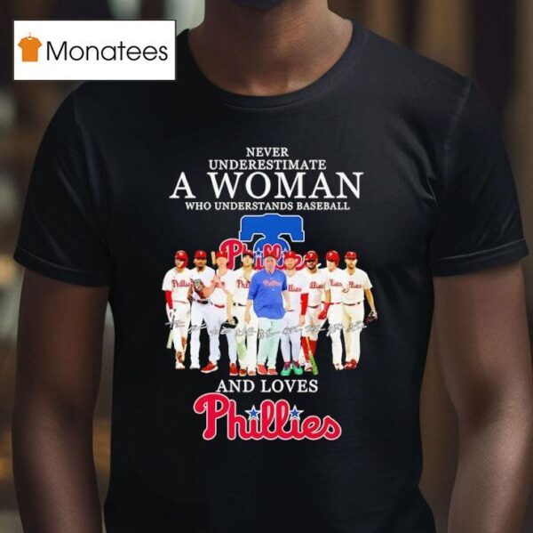 Never Underestimate A Woman Who Understands Baseball And Loves Philadelphia Phillies T Shirt