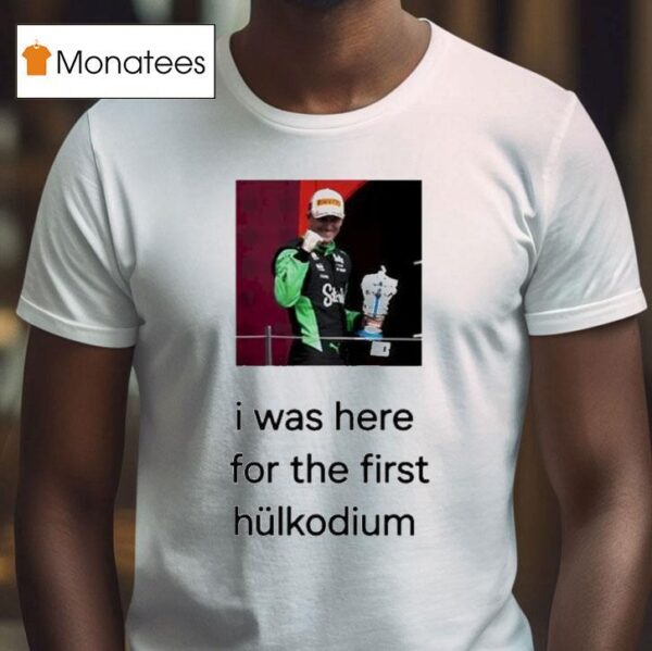 Nico Hulkenberg I Was Here For The First Hulkodium T Shirt