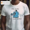 Noo Noo Life Sucks But I Suck Better T Shirt