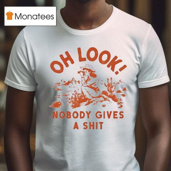 Oh Look Nobody Gives A Sh T Shirt