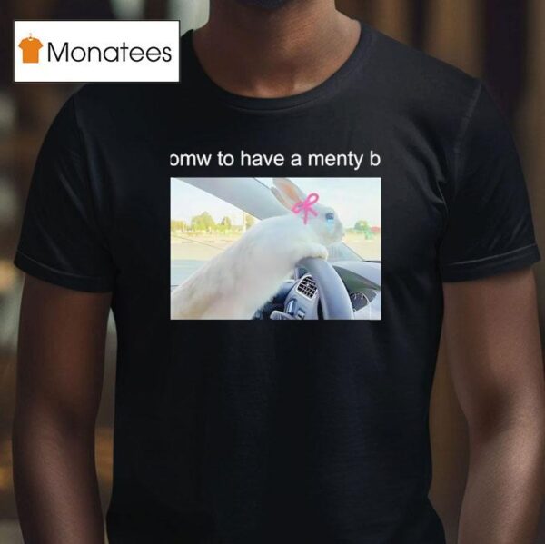 Omw To Have A Menty B T Shirt
