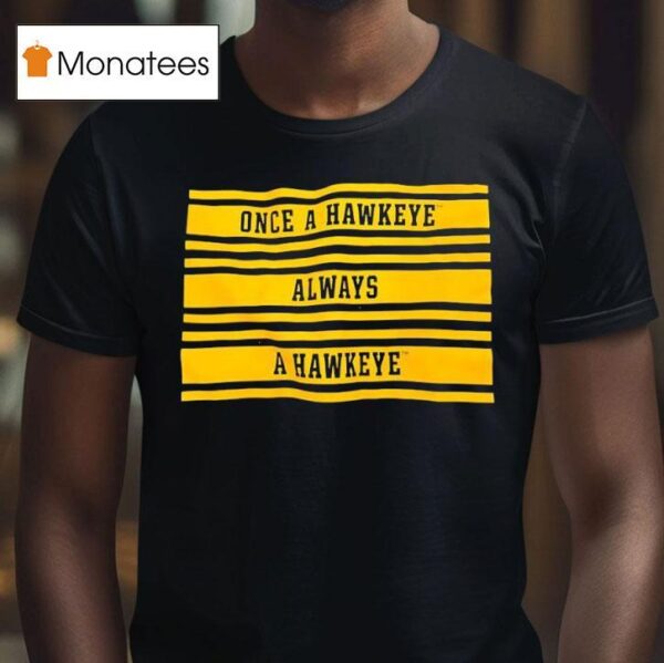 Once A Hawkeye Always A Hawkeye T Shirt