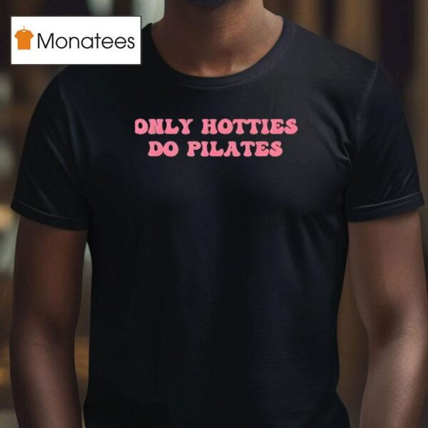 Only Hotties Do Pilates T Shirt