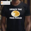Order The Fried Pickles T Shirt