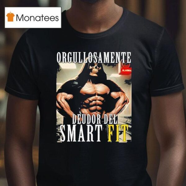 Orgullosamente Deudor Del Smart Fit Proudly Indebted To The Smart Fi T Shirt