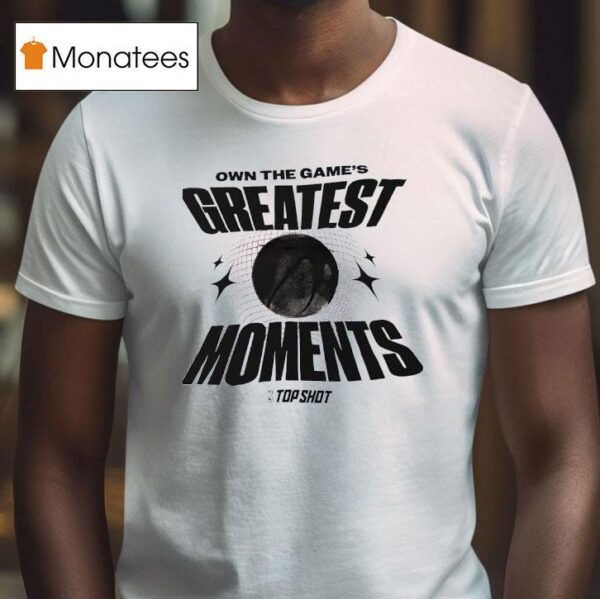 Own The Game S Greatest Moments Basketball T Shirt