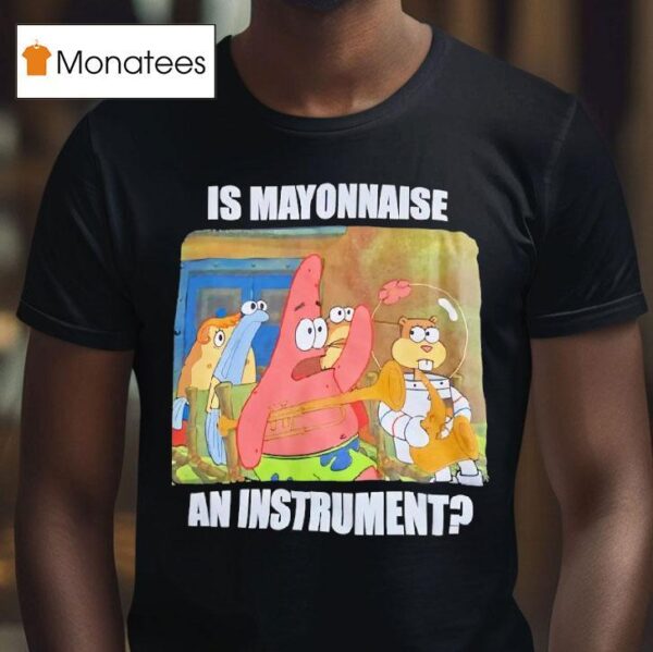 Patrick Star Is Mayonnaise An Instrumen T Shirt