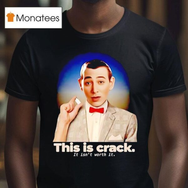 Paul Reubens This Is Crack It Isn T Worth I T Shirt