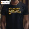 Paul Skenes Is A Better Pitcher Than Me T Shirt