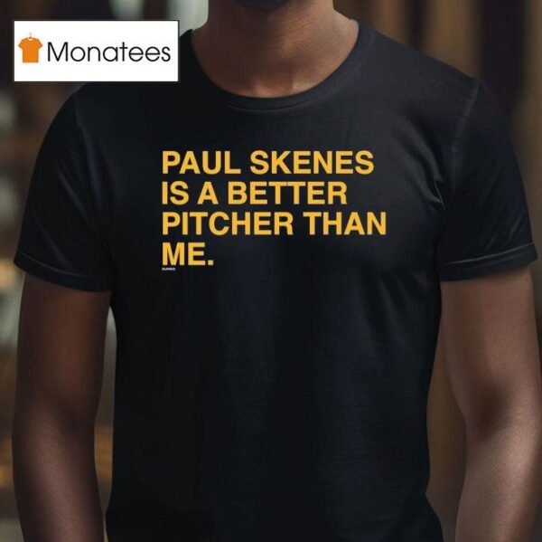Paul Skenes Is A Better Pitcher Than Me T Shirt