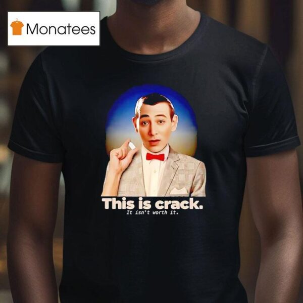 Pee Wee This Is Crack It Isn T Worth I T Shirt