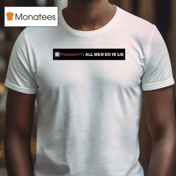 Phoenixxvt All Men Do Is Lie T Shirt