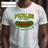 Pickles Are Great Until You Re In One T Shirt