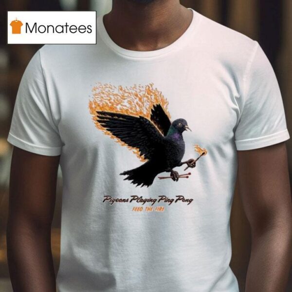 Pigeons Playing Ping Pong Feed The Fire T Shirt