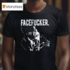 Praiseche Face Fucker T Shirt
