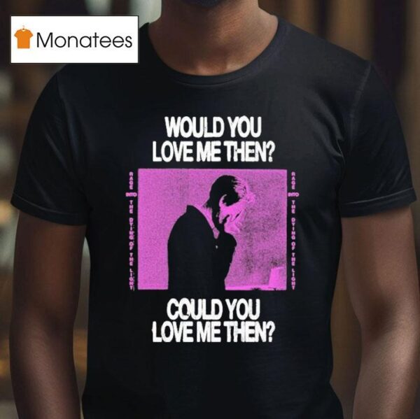 President Would You Love Me Then Could You Love Me Then T Shirt