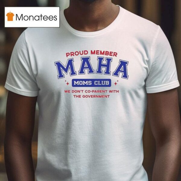 Proud Member Maha Moms Club We Don T Co Parent With The Governmen T Shirt