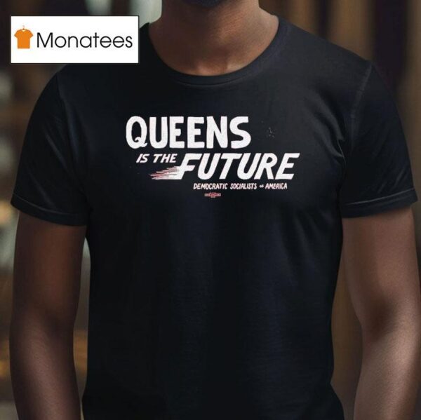Queens Is The Future Democratic Socialists America T Shirt