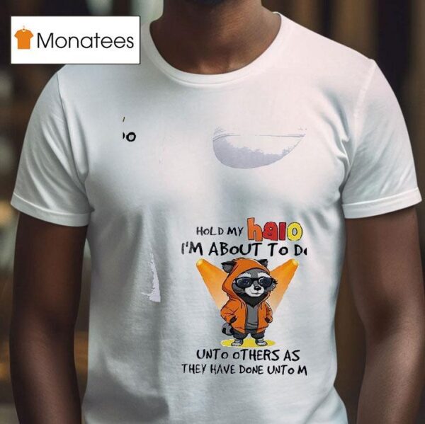 Racoon Hold My Halo I M About To Do Unto Other As They Have Done Unto Me T Shirt