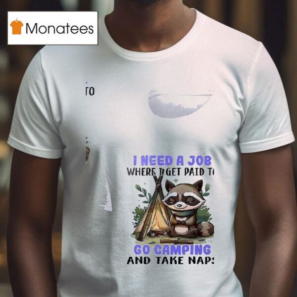 Racoon I Need A Job Where I Get Paid To Go Camping And Take Naps T Shirt
