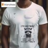 Racoon I Retired I Don T Have To I Don T Want To You Can T Make Me T Shirt