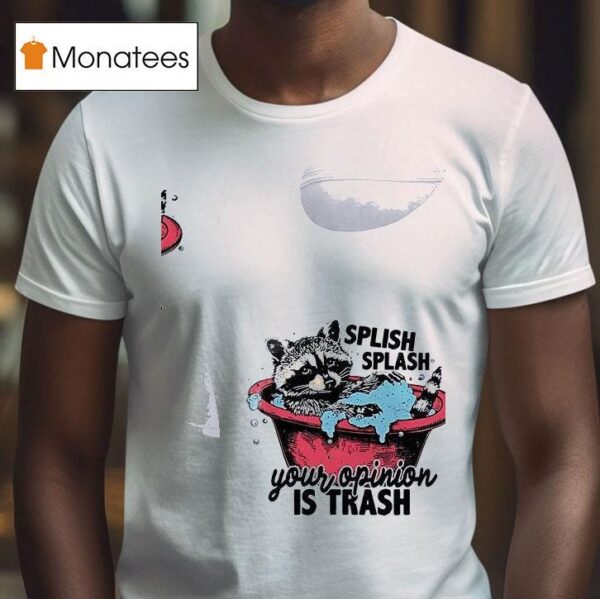 Racoon Splish Splash Your Opinion Is Trash T Shirt