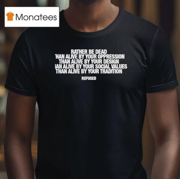 Rather Be Dead Than Alive By Your Oppression Than Alive By Your Social Values T Shirt