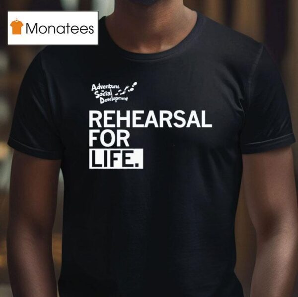 Rehearsal For Life Adventures In Social Developmen T Shirt