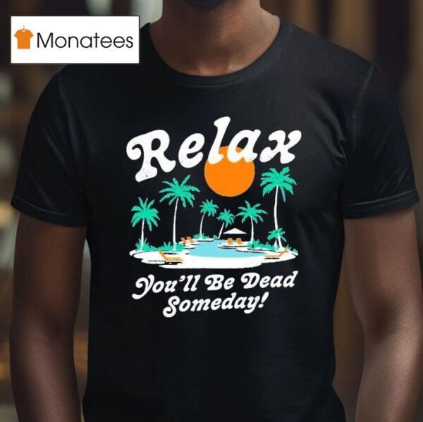 Relax You Ll Be Dead Someday Summer T Shirt