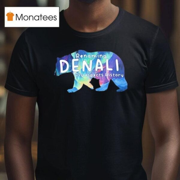 Renaming Denali Disrespect History Denali Stands Tall No To Renaming T Shirt