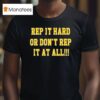 Rep It Hard Or Don T Rep It At All T Shirt