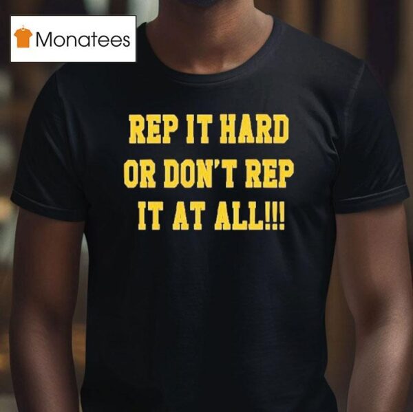 Rep It Hard Or Don T Rep It At All T Shirt