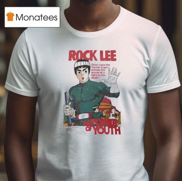 Rock Lee The Power Of Youth Once More The Chunin Exam Echoes The Sound Of A Fight To The Death T Shirt