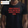 Ronald Reagan Is In Hell Waiting For Heaven To Trickle Down T Shirt