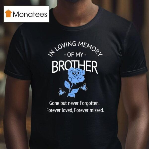 Rose In Loving Memory Of My Brother Gone But Never Forgotten Forever Loved Forever Missed T Shirt