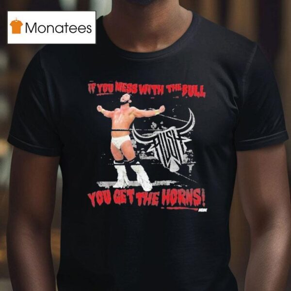 Rush If You Mess With The Bull You Get The Horns Aew T Shirt