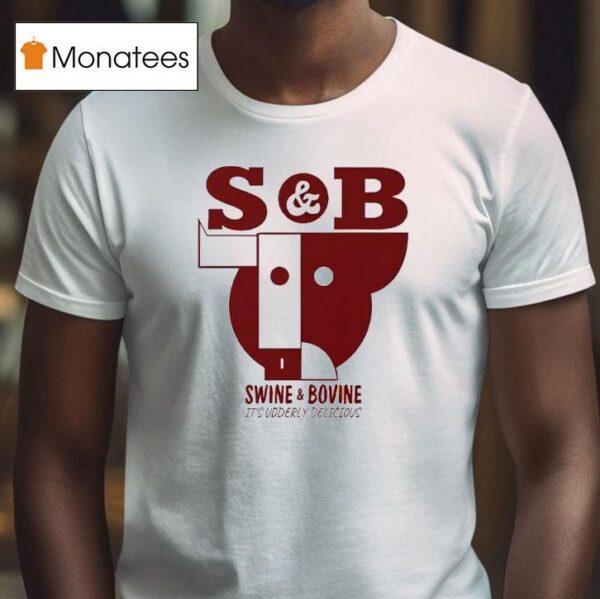 S And B Swine And Bovine It S Udderly Delicious T Shirt