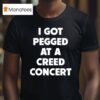 Sam Ramsdell I Got Pegged At A Creed Concer T Shirt