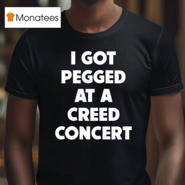 Sam Ramsdell I Got Pegged At A Creed Concer T Shirt