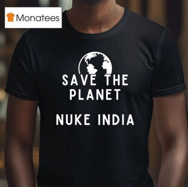 Save The Planet Nuke India T Shirt