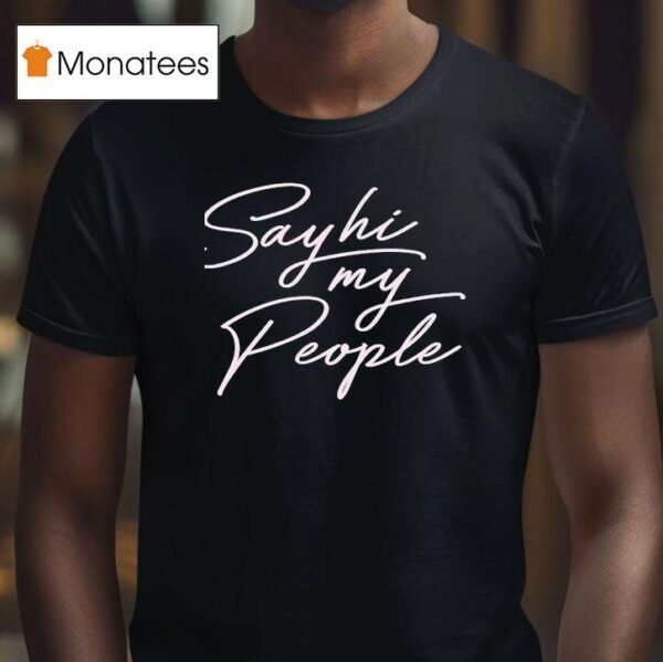 Say Hi My People T Shirt