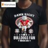 Sec Damn Right I Am A Georgia Bulldogs Fan Win Or Lose T Shirt