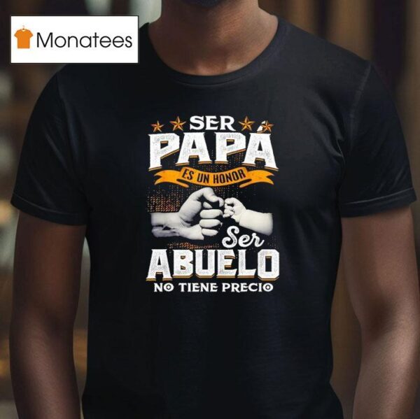 Ser Papa Es Un Honor Ser Abuelo No Tiene Precio T Shirt