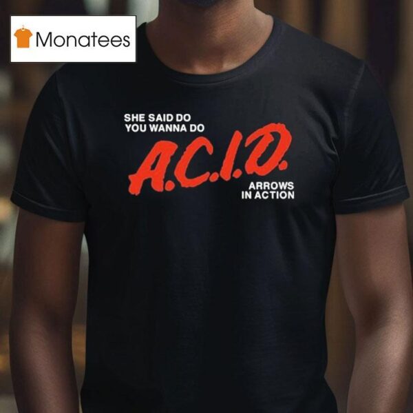 She Said Do You Wanna Do Acid Arrows In Action T Shirt
