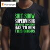 Sht Show Supervisor Because Someone Has To Run This Circus T Shirt
