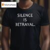 Silence Is Betrayal T Shirt