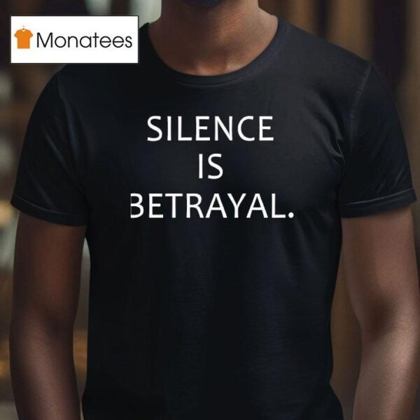 Silence Is Betrayal T Shirt