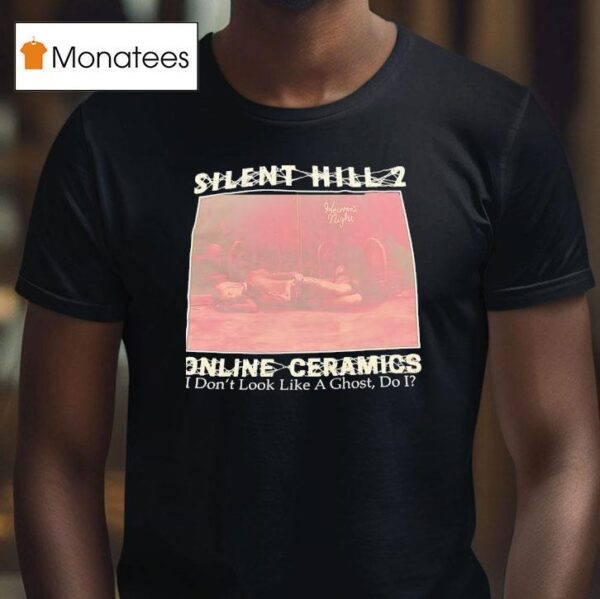 Silent Hill Online Ceramics I Don T Look Like A Ghost Do I T Shirt